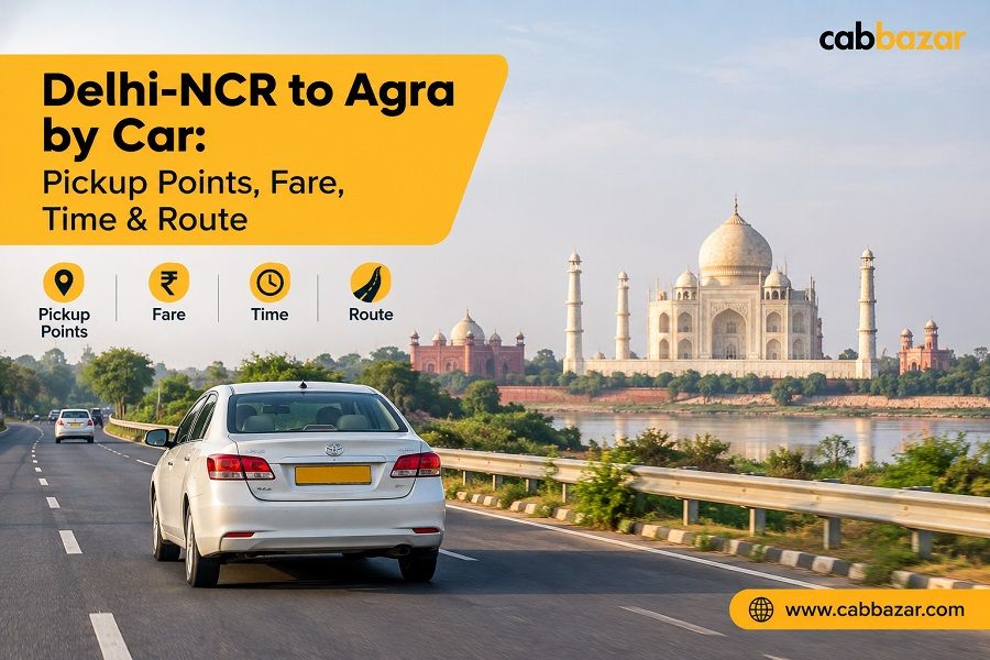 Delhi-NCR to Agra by Car: Pickup Points, Fare, Time & Route
