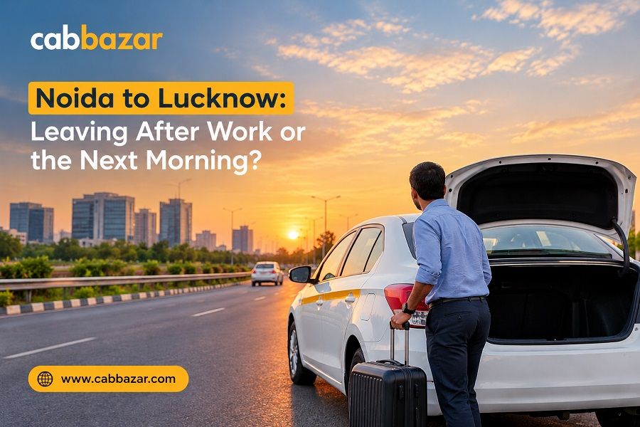 Noida to Lucknow by Road: Leaving After Work or the Next Morning?