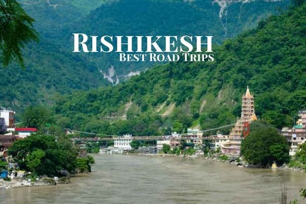 Best Road Trips from Rishikesh – Short & Long Drives You’ll Love